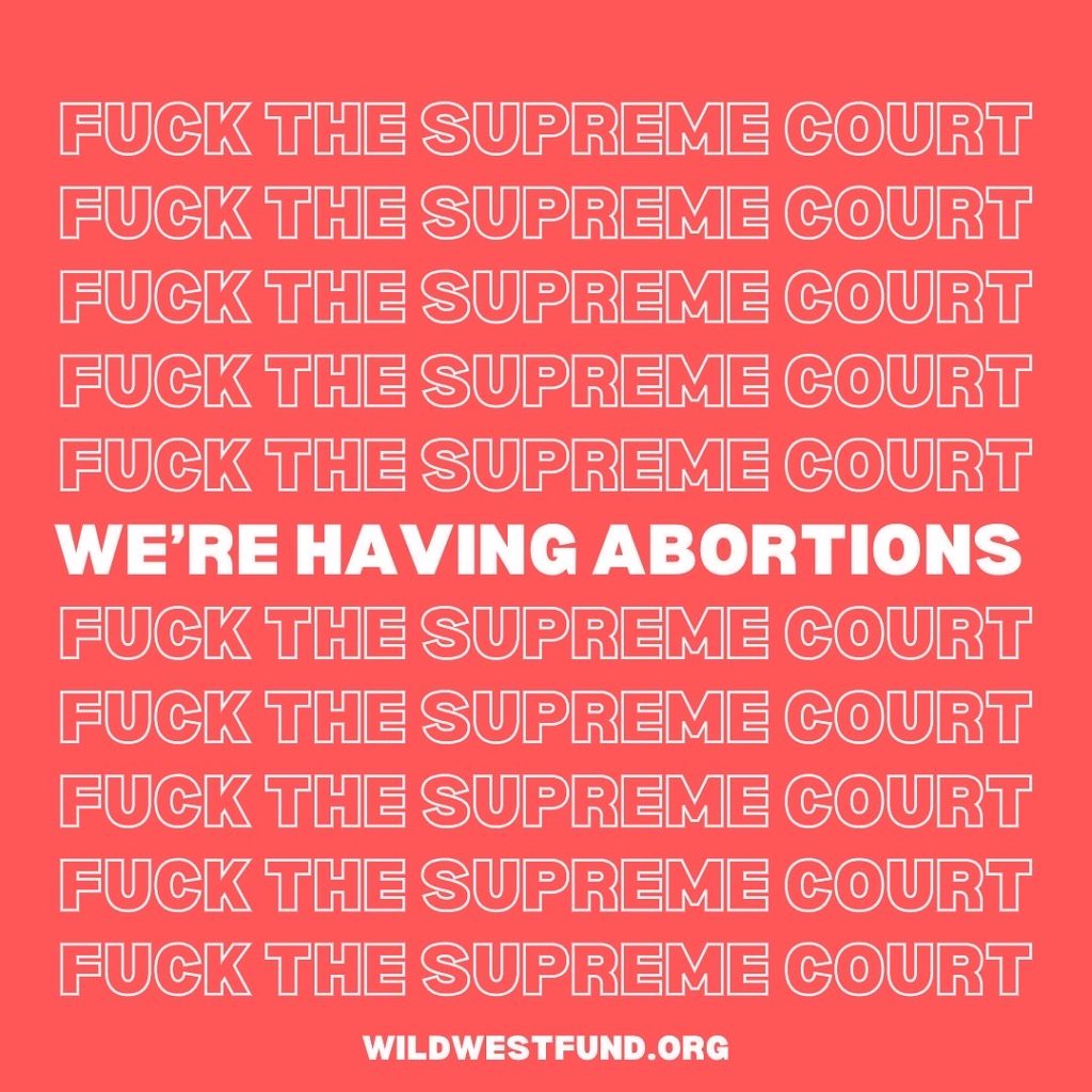 Fuck the Supreme Court, We're Having Abortions